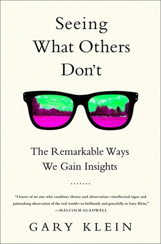 seeing what others don t the remarkable ways we gain insights by gary klein reviews seeing what others don t the remarkable ways we gain insights by gary klein reviews
