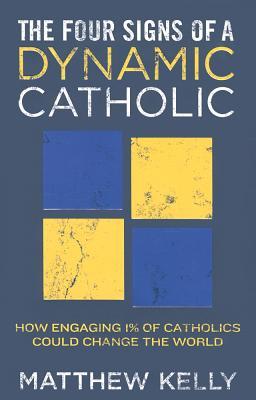 The Four Signs of a Dynamic Catholic: How Engaging 1% of Catholics Could Change the World