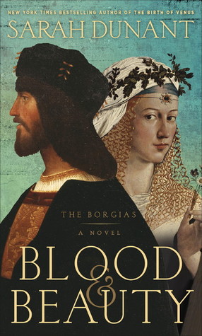 Blood and Beauty : The Borgias by Sarah Dunant
