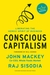 Conscious Capitalism by John Mackey Conscious Capitalism by John Mackey