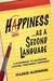 Happiness as a Second Language: A Guidebook to Achieving Lasting Permanent