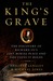 The King's Grave: The Discovery of Richard III's Lost Burial Place and the Clues It Holds