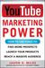 YouTube Marketing Power: How to Use Video to Find More Prospects, Launch Your Products, and Reach a Massive Audience