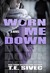 Worn Me Down (Playing with Fire, #3)