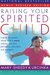 Raising Your Spirited Child: A Guide for Parents Whose Child is More Intense, Sensitive, Perceptive, Persistent, and Energetic