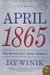 April 1865: The Month That Saved America