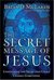 The Secret Message of Jesus: Uncovering the Truth that Could Change Everything