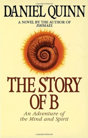 The Story of B: An Adventure of the Mind and Spirit (Ishmael #2)