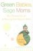 Green Babies, Sage Moms: The Ultimate Guide to Raising Your Organic Baby