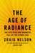 The Age of Radiance: The Epic Rise and Dramatic Fall of the Atomic Era