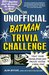 The Unofficial Batman Trivia Challenge: Test Your Knowledge and Prove You're a Real Fan!