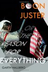 Boon Juster or The Reason for Everything by Garth Hallberg Boon Juster or The Reason for Everything by Garth Hallberg