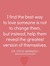 I find the best way to love someone is not to change them, but instead,