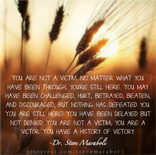 You are not a victim. No matter what you have been through, you're still here.