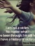 I am not a victim. No matter what I have been through, I'm still here.