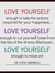 Love yourself enough to take the actions required for your happiness… Love yourself enough to