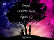 Dead, Until We Meet Again ;^) (FINISHED)