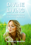 Divine Living: The Essential Guide To Your True Destiny