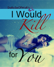 I Would Kill For You
