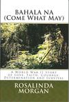 Excerpts from BAHALA NA (Come What May): A WWII Story of Faith, Love, Courage, Determination and Survival