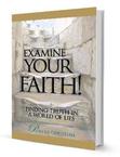 Examine Your Faith! Finding Truth in a World of Lies