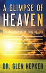 A Glimpse of Heaven: The Philosophy of True Health