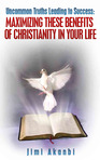 Uncommon Truths Leading to Success: Maximizing These Benefits of Christianity in Your Life