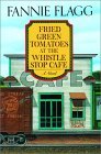 Fried Green Tomatoes at the Whistle Stop Cafe by Fannie Flagg Fried Green Tomatoes at the Whistle Stop Cafe by Fannie Flagg