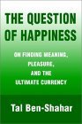 The Question of Happiness: On Finding Meaning, Pleasure, and the Ultimate Currency The Question of Happiness: On Finding Meaning, Pleasure, and the Ultimate Currency