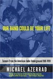 Our Band Could Be Your Life by Michael Azerrad Our Band Could Be Your Life by Michael Azerrad