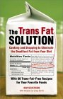 The Trans Fat Solution: Cooking and Shopping to Eliminate the Deadliest Fat from Your Diet The Trans Fat Solution: Cooking and Shopping to Eliminate the Deadliest Fat from Your Diet