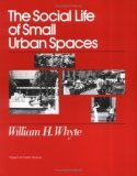 The Social Life of Small Urban Spaces by William H. Whyte