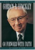 Go Forward With Faith: The Biography of Gordon B. Hinckley