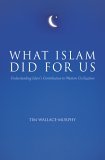 What Islam Did for Us: Understanding Islam's Contribution to Western Civilization What Islam Did for Us: Understanding Islam's Contribution to Western Civilization