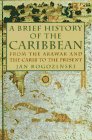A Brief History of the Caribbean: From the Arawak and the Carib to the Present