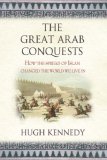 The Great Arab Conquests by Hugh Kennedy