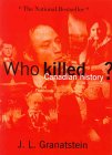 Who Killed Canadian History? by J.L. Granatstein Who Killed Canadian History? by J.L. Granatstein