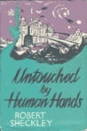 Untouched By Human Hands by Robert Sheckley Untouched By Human Hands by Robert Sheckley