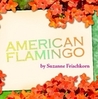 American Flamingo by Suzanne Frischkorn
