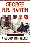 A Guerra dos Tronos by George R.R. Martin