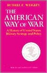 The American Way of War by Russell F. Weigley The American Way of War by Russell F. Weigley