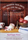 The Sharper Your Knife, the Less You Cry by Kathleen Flinn
