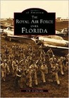 The Royal Air Force Over Florida (Images of America (Arcadia Publishing))