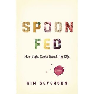 Spoon Fed: How Eight Cooks Saved My Life