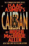 Isaac Asimov's Caliban by Roger MacBride Allen Isaac Asimov's Caliban by Roger MacBride Allen