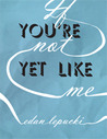 If You're Not Yet Like Me by Edan Lepucki