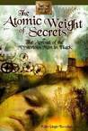 The Atomic Weight of Secrets or the Arrival of the Mysterious... by Eden Unger Bowditch The Atomic Weight of Secrets or the Arrival of the Mysterious... by Eden Unger Bowditch