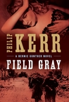Field Gray (Bernard Gunther, #7) Field Gray (Bernard Gunther, #7)