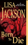 Born To Die by Lisa Jackson Born To Die by Lisa Jackson