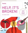 Help, It's Broken!: A Fix-It Bible for the Repair Impaired Help, It's Broken!: A Fix-It Bible for the Repair Impaired